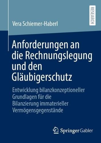 Anforderungen an die Rechnungslegung und den Gläubigerschutz: Entwicklung bilanzkonzeptioneller Grundlagen für die Bilanzierung immaterieller Vermögensgegenstände