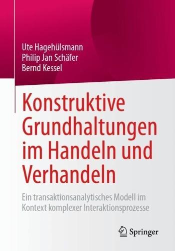 Konstruktive Grundhaltungen im Handeln und Verhandeln: Ein transaktionsanalytisches Modell im Kontext komplexer Interaktionsprozesse