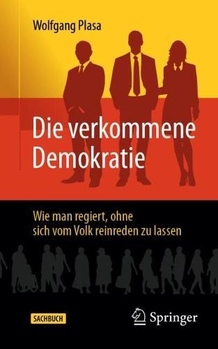 Die verkommene Demokratie: Wie man regiert, ohne sich vom Volk reinreden zu lassen