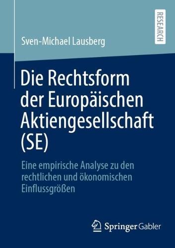 Die Rechtsform der Europäischen Aktiengesellschaft (SE): Eine empirische Analyse zu den rechtlichen und ökonomischen Einflussgrößen
