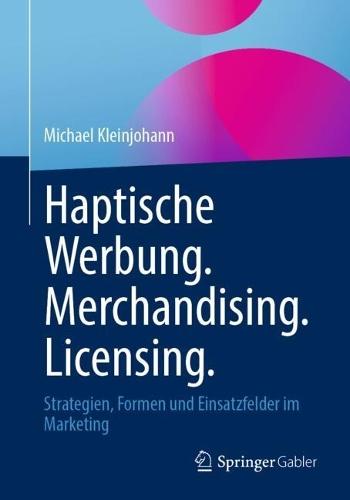 Haptische Werbung. Merchandising. Licensing.: Strategien, Formen und Einsatzfelder im Marketing