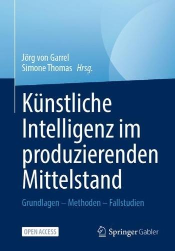 Künstliche Intelligenz im produzierenden Mittelstand: Grundlagen – Methoden – Fallstudien