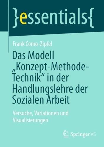 Das Modell „Konzept-Methode-Technik“ in der Handlungslehre der Sozialen Arbeit: Versuche, Variationen und Visualisierungen