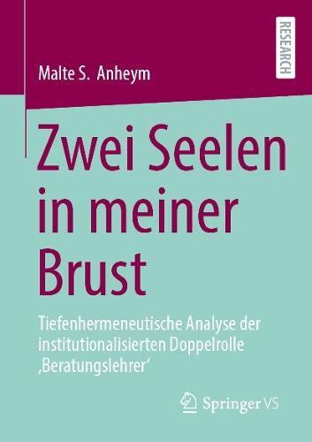 Zwei Seelen in meiner Brust: Tiefenhermeneutische Analyse der institutionalisierten Doppelrolle ‚Beratungslehrer‘