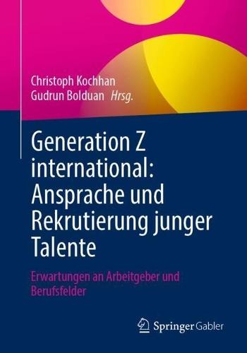 Generation Z international: Ansprache und Rekrutierung junger Talente: Erwartungen an Arbeitgeber und Berufsfelder