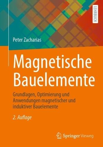 Magnetische Bauelemente: Grundlagen, Optimierung und Anwendungen magnetischer und induktiver Bauelemente