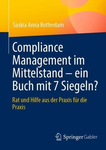 Compliance Management im Mittelstand – ein Buch mit 7 Siegeln?: Rat und Hilfe aus der Praxis für die Praxis