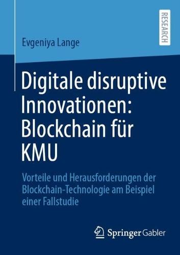 Digitale disruptive Innovationen: Blockchain für KMU: Vorteile und Herausforderungen der Blockchain-Technologie am Beispiel einer Fallstudie