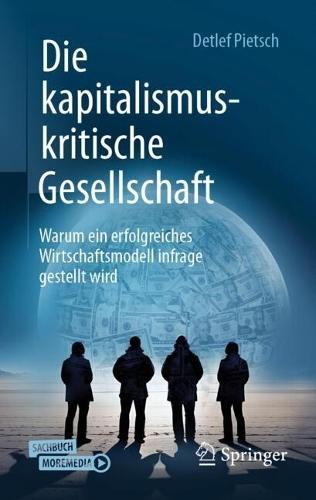 Die kapitalismuskritische Gesellschaft: Warum ein erfolgreiches Wirtschaftsmodell infrage gestellt wird