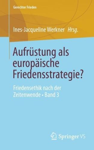 Aufrüstung als europäische Friedensstrategie?: Friedensethik nach der Zeitenwende • Band 3