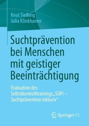 Suchtprävention bei Menschen mit geistiger Beeinträchtigung: Evaluation des Selbstkontrolltrainings „SUPi – Suchtprävention inklusiv“