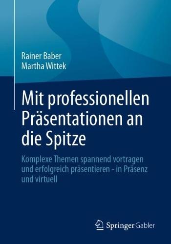 Mit professionellen Präsentationen an die Spitze: Komplexe Themen spannend vortragen und erfolgreich präsentieren - in Präsenz und virtuell