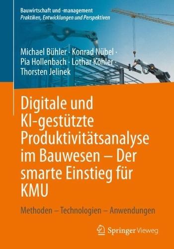 Digitale und KI-gestützte Produktivitätsanalyse im Bauwesen – Der smarte Einstieg für KMU: Methoden – Technologien – Anwendungen