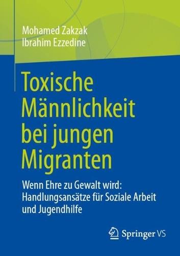 Toxische Männlichkeit bei jungen Migranten: Wenn Ehre zu Gewalt wird: Handlungsansätze für Soziale Arbeit und Jugendhilfe