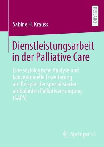 Dienstleistungsarbeit in der Palliative Care: Eine soziologische Analyse und konzeptionelle Erweiterung am Beispiel der spezialisierten ambulanten Palliativversorgung (SAPV)