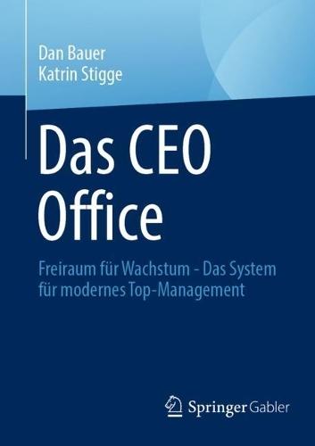Das CEO Office: Freiraum für Wachstum - Das System für modernes Top-Management