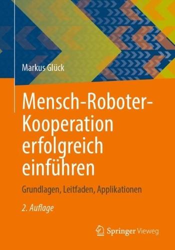 Mensch-Roboter-Kooperation erfolgreich einführen: Grundlagen, Leitfaden, Applikationen