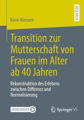 Transition zur Mutterschaft von Frauen im Alter ab 40 Jahren: Rekonstruktion des Erlebens zwischen Differenz und Normalisierung