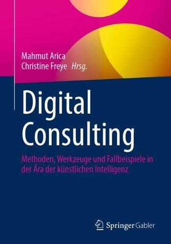 Digital Consulting: Methoden, Werkzeuge und Fallbeispiele in der Ära der künstlichen Intelligenz