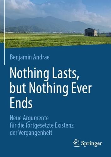 Nothing lasts, but nothing ever ends: Neue Argumente für die fortgesetzte Existenz der Vergangenheit