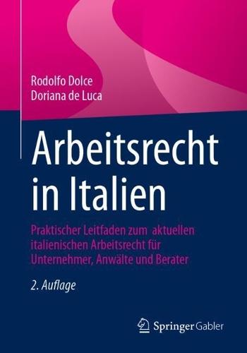 Arbeitsrecht in Italien: Praktischer Leitfaden zum aktuellen italienischen Arbeitsrecht für Unternehmer, Anwälte und Berater
