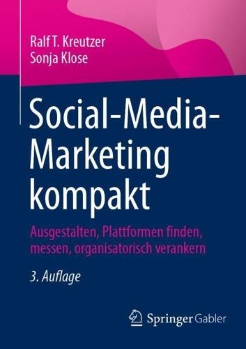 Social-Media-Marketing kompakt: Ausgestalten, Plattformen finden, messen, organisatorisch verankern