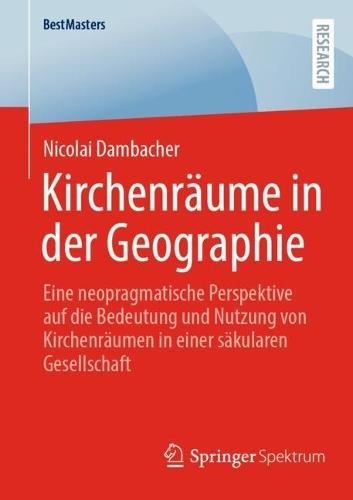 Kirchenräume in der Geographie: Eine neopragmatische Perspektive auf die Bedeutung und Nutzung von Kirchenräumen in einer säkularen Gesellschaft