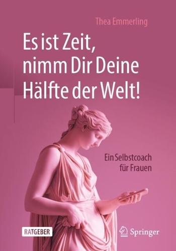 Es ist Zeit, nimm Dir Deine Hälfte der Welt!: Ein Selbstcoach für Frauen