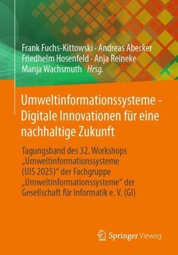 Umweltinformationssysteme - Digitale Innovationen für eine nachhaltige Zukunft: Tagungsband des 32. Workshops “Umweltinformationssysteme (UIS 2025)"" der Fachgruppe „Umweltinformationssysteme"" der Gesellschaft für Informatik e. V. (GI)