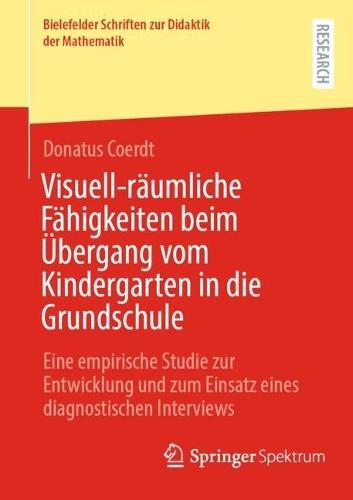 Visuell-räumliche Fähigkeiten beim Übergang vom Kindergarten in die Grundschule: Eine empirische Studie zur Entwicklung und zum Einsatz eines diagnostischen Interviews