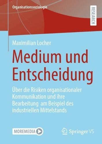 Medium und Entscheidung: Über die Risiken organisationaler Kommunikation und ihre Bearbeitung am Beispiel des industriellen Mittelstands