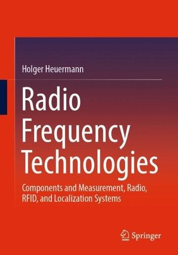 Radio Frequency Technologies: Components and Measurement, Radio, RFID, and Localization Systems