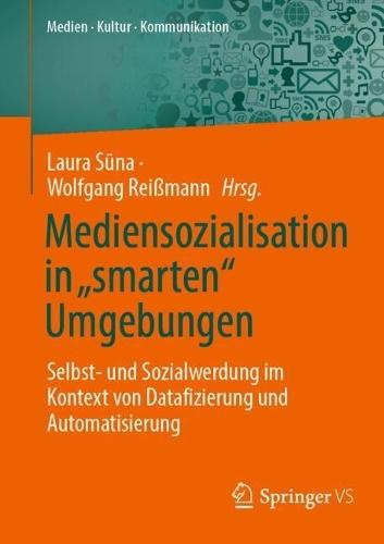 Mediensozialisation in „smarten“ Umgebungen: Selbst- und Sozialwerdung im Kontext von Datafizierung und Automatisierung