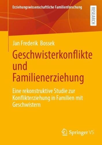 Geschwisterkonflikte und Familienerziehung: Eine rekonstruktive Studie zur Konflikterziehung in Familien mit Geschwistern