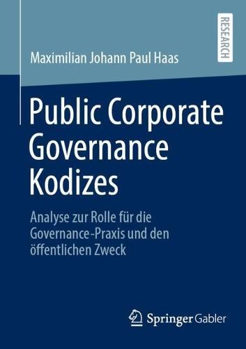 Public Corporate Governance Kodizes: Analyse zur Rolle für die Governance-Praxis und den öffentlichen Zweck