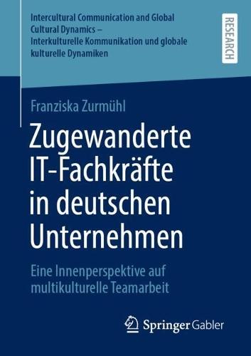 Zugewanderte IT-Fachkräfte in deutschen Unternehmen: Eine Innenperspektive auf multikulturelle Teamarbeit