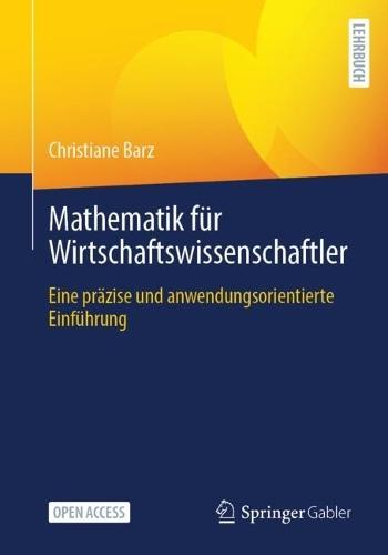 Mathematik für Wirtschaftswissenschaftler: Eine präzise und anwendungsorientierte Einführung