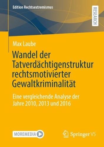 Wandel der Tatverdächtigenstruktur rechtsmotivierter Gewaltkriminalität: Eine vergleichende Analyse der Jahre 2010, 2013 und 2016