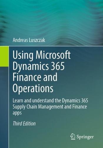 Using Microsoft Dynamics 365 Finance and Operations: Learn and understand the Dynamics 365 Supply Chain Management and Finance apps