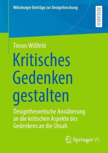 Kritisches Gedenken gestalten: Designtheoretische Annäherung an die kritischen Aspekte des Gedenkens an die Shoah
