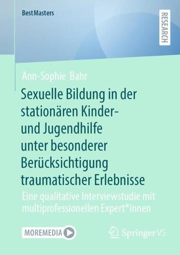 Sexuelle Bildung in der stationären Kinder- und Jugendhilfe unter besonderer Berücksichtigung traumatischer Erlebnisse: Eine qualitative Interviewstudie mit multiprofessionellen Expert*innen