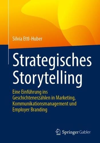 Strategisches Storytelling: Eine Einführung ins Geschichtenerzählen in Marketing, Kommunikationsmanagement und Employer Branding