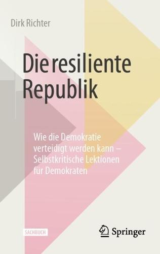 Die resiliente Republik: Wie die Demokratie verteidigt werden kann – Selbstkritische Lektionen für Demokraten