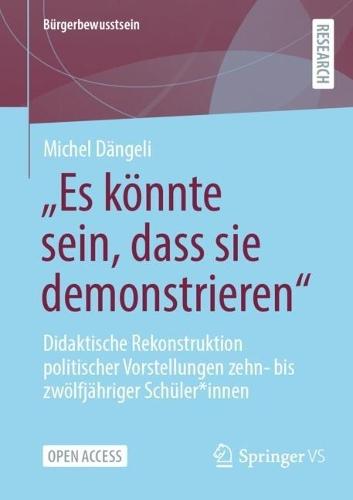 ""Es könnte sein, dass sie demonstrieren"": Didaktische Rekonstruktion politischer Vorstellungen zehn- bis zwölfjähriger Schüler*innen