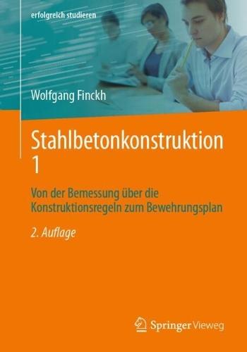Stahlbetonkonstruktion 1: Von der Bemessung über die Konstruktionsregeln zum Bewehrungsplan