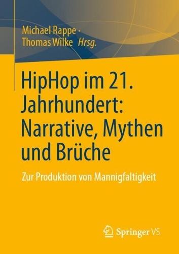 HipHop im 21. Jahrhundert: Narrative, Mythen und Brüche: Zur Produktion von Mannigfaltigkeit
