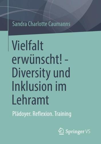 Vielfalt erwünscht! - Diversity und Inklusion im Lehramt: Plädoyer. Reflexion. Training