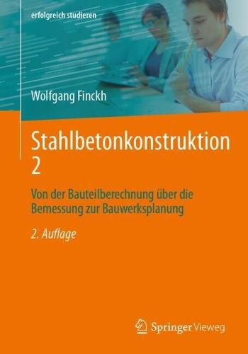 Stahlbetonkonstruktion 2: Von der Bauteilberechnung über die Bemessung zur Bauwerksplanung
