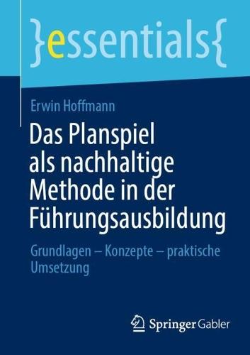 Das Planspiel als nachhaltige Methode in der Führungsausbildung: Grundlagen – Konzepte – praktische Umsetzung