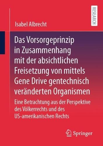 Das Vorsorgeprinzip in Zusammenhang mit der absichtlichen Freisetzung von mittels Gene Drive gentechnisch veränderten Organismen: Eine Betrachtung aus der Perspektive des Völkerrechts und des US-amerikanischen Rechts